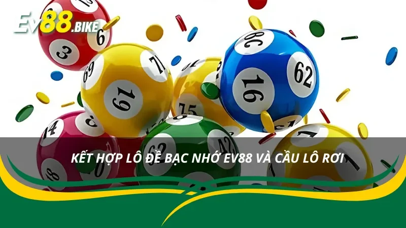 Lô đề bạc nhớ EV88 kết hợp lô rơi dễ chơi dễ trúng thưởng